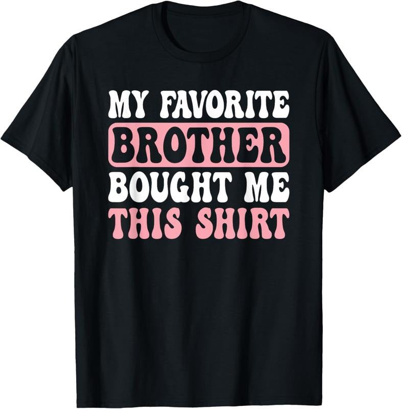 100% Cotton Funny Sister My Favorite Brother Bought Me This T-Shirt