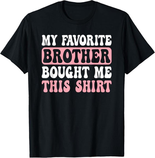 100% Cotton Funny Sister My Favorite Brother Bought Me This T-Shirt