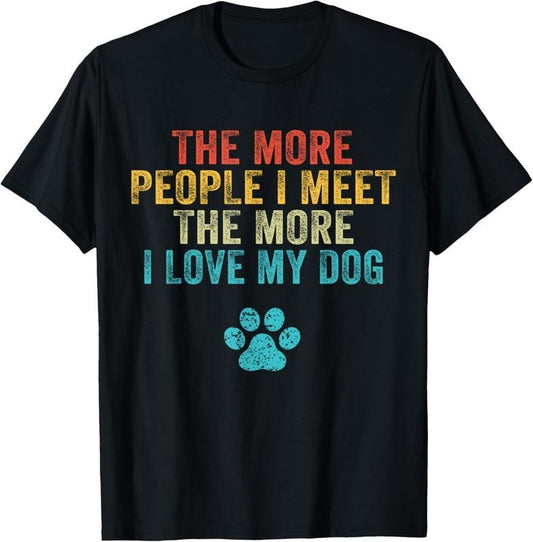 100% Cotton Funny The More People I Meet The More I Love My Dog Vintage T-Shirt
