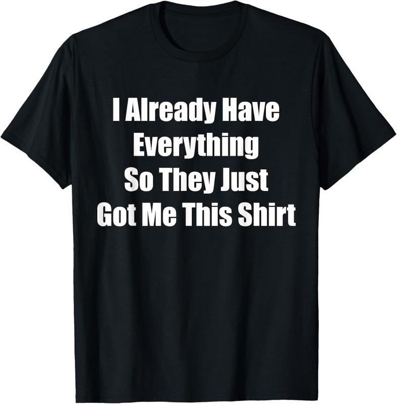 100% Cotton Funny Tshirt gag gift for someone who already has everything T-Shirt