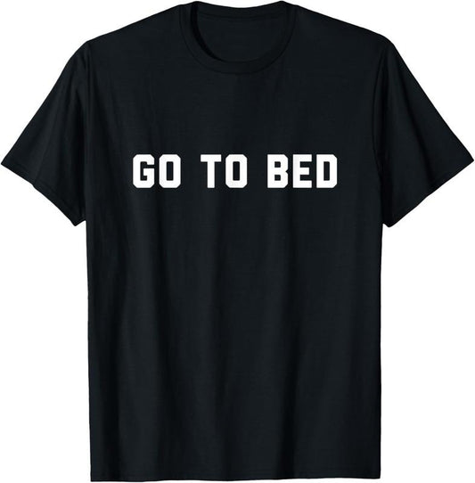100% Cotton Go To Bed T-Shirt