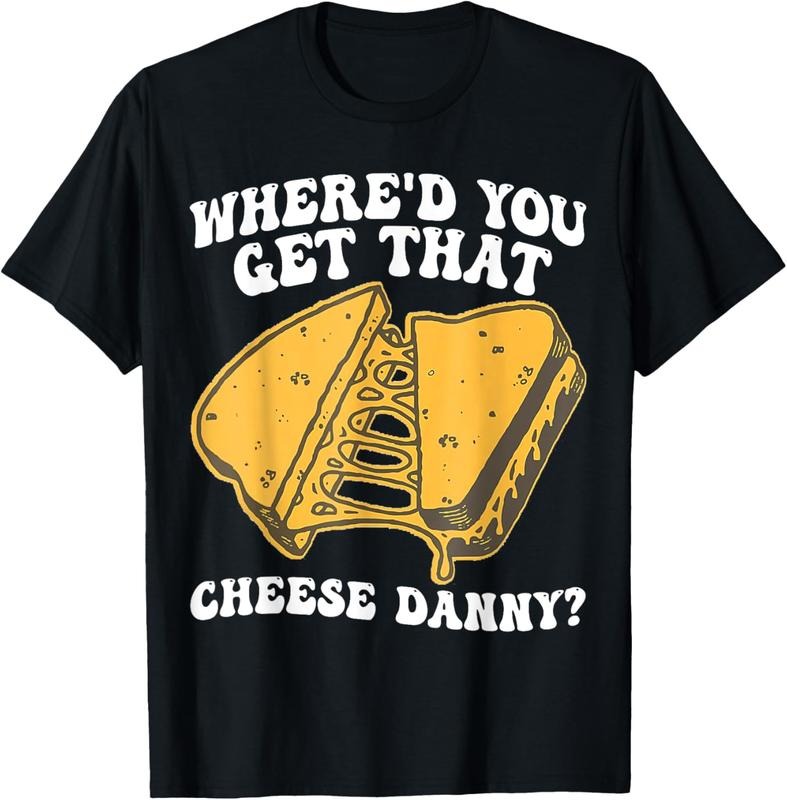 100% Cotton Grilled Cheese Shirt Where'd You Get That Cheese Danny T-Shirt