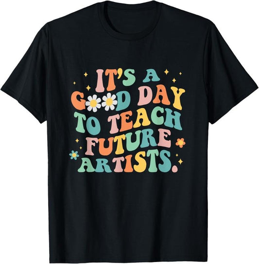 100% Cotton Groovy It's A Good Day To Teach Future Artists Art Teacher T-Shirt