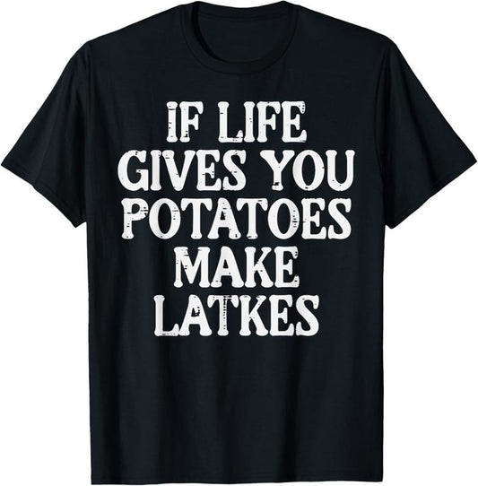 100% Cotton Hanukkah Life Gives Potatoes Make Latkes Chanukah Women Men T-Shirt