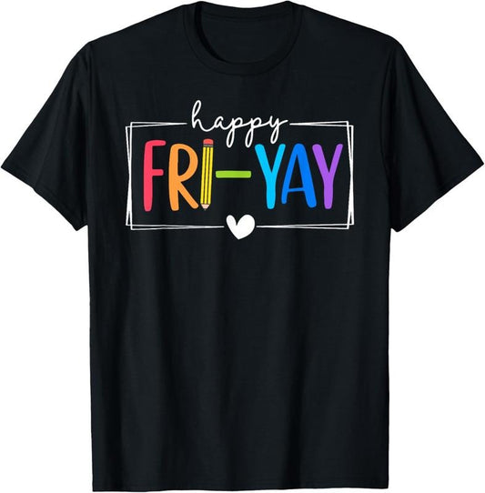 100% Cotton Happy Fri-Yay Funny Fri Yay Teacher Student Friday Weekend T-Shirt