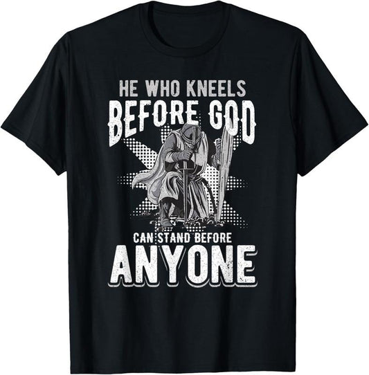100% Cotton He Who Kneels Before God Can Stand Before Anyone T-Shirt
