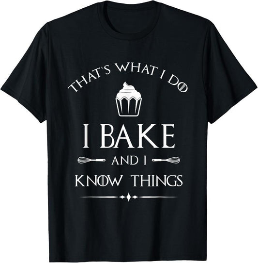 100% Cotton I Bake and I Know Things - Funny Pastry Baker - Baking Gift T-Shirt
