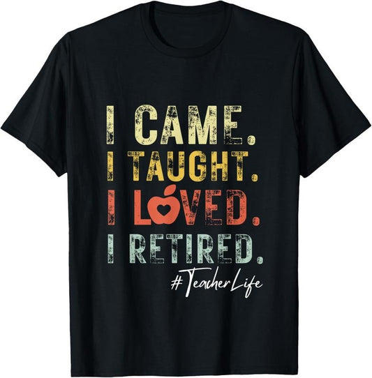100% Cotton I Came I Taught I Loved I Retired School Out Teacher Retire T-Shirt