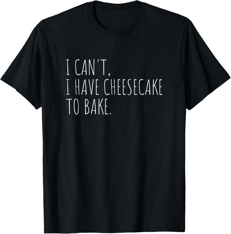 100% Cotton I Can't I Have Cheesecake To Bake Funny Baking Cakes T-Shirt