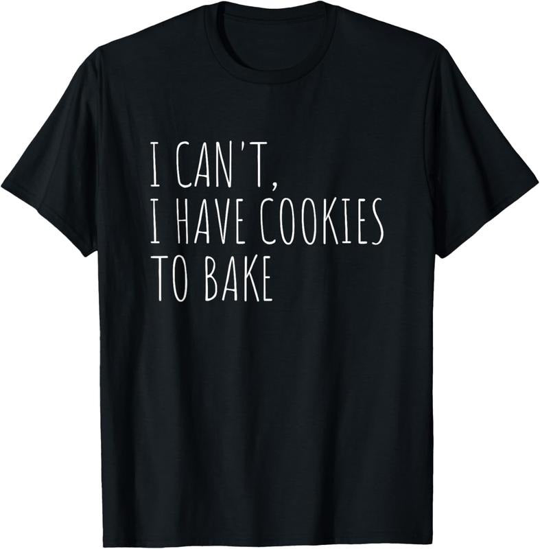 100% Cotton I Can't I Have Cookies To Bake Funny Baker T-Shirt
