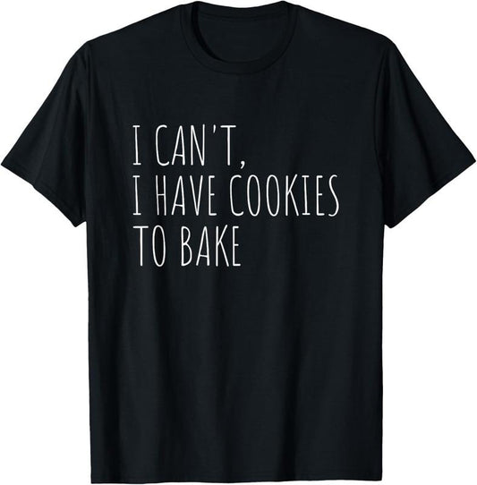 100% Cotton I Can't I Have Cookies To Bake Funny Baker T-Shirt
