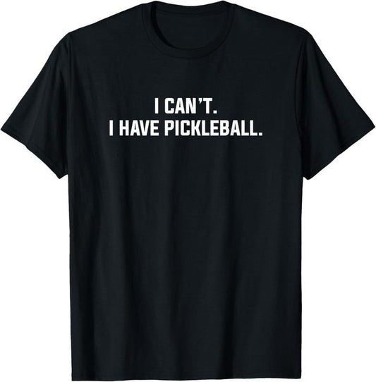 100% Cotton I Can't I Have Pickleball Funny Slogan T-Shirt