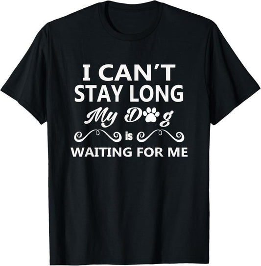 100% Cotton I Can't Stay Long My Dog Is Waiting For Me T-Shirt