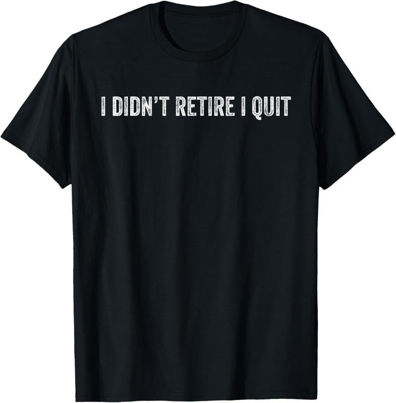 100% Cotton I Didn't Retire, I Quit - Funny Retirement T-Shirt