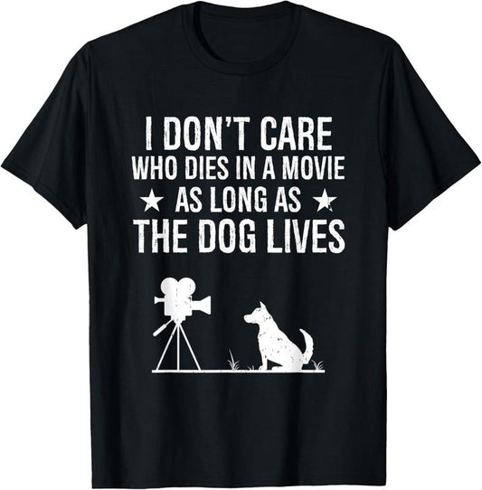 100% Cotton I Don't Care Who Dies In A Movie As Long As The Dog Lives T-Shirt