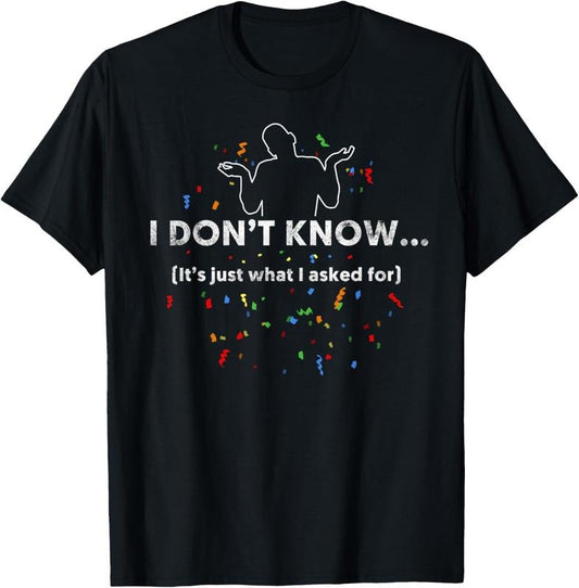 100% Cotton I Don't Know T-Shirt, Funny Gag Gift T-Shirt