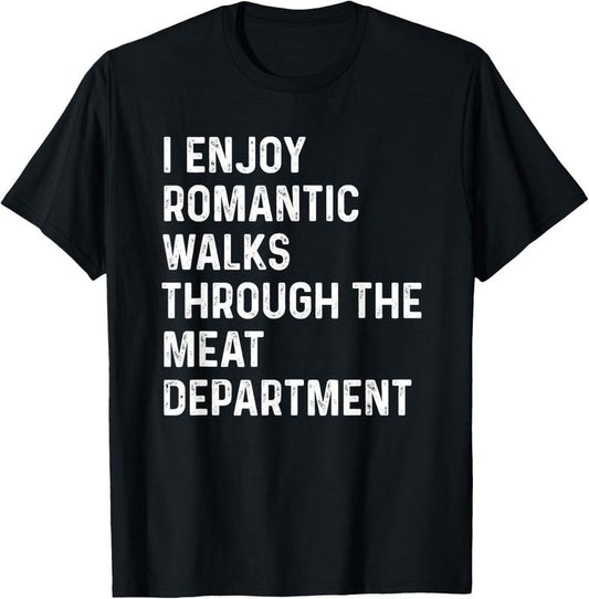 100% Cotton I Enjoy Romantic Walks Through The Meat Department T-Shirt