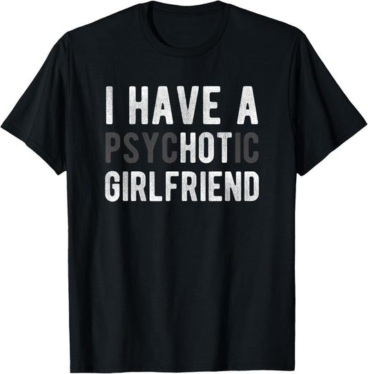 100% Cotton I Have A Psychotic Girlfriend - Funny Boyfriend Joke Shirt T-Shirt
