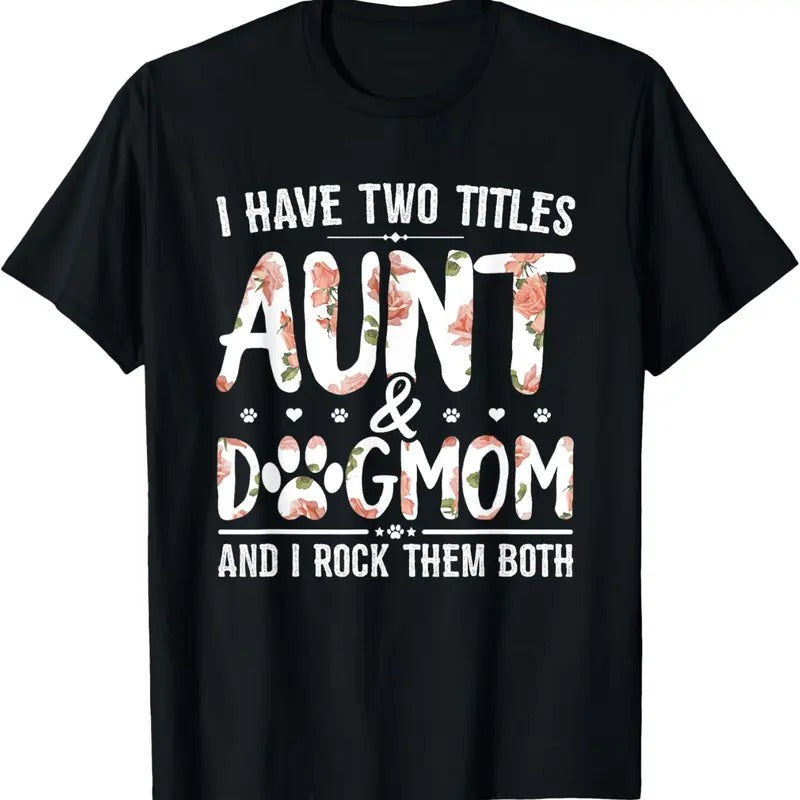 100% Cotton I Have Two Titles Aunt And Dog Mom Flower Funny Dog Lover T-Shirt