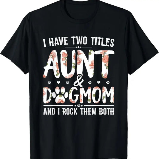 100% Cotton I Have Two Titles Aunt And Dog Mom Flower Funny Dog Lover T-Shirt