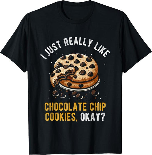 100% Cotton I JUST REALLY LIKE CHOCOLATE CHIP COOKIES, OKAY? Eating T-Shirt