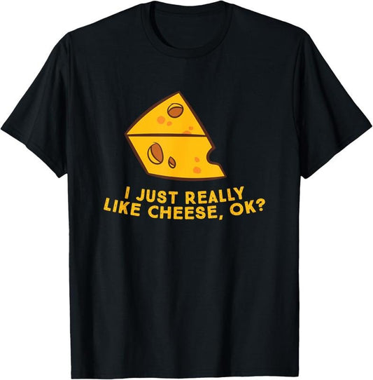 100% Cotton I Just Really Like Cheese Ok Funny Cheese Lover Food Humor T-Shirt