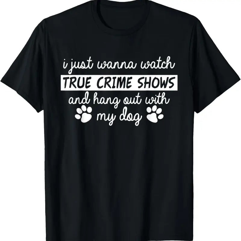 100% Cotton I Just Wanna Watch True Cime Shows And Hang Out With My Dog T-Shirt