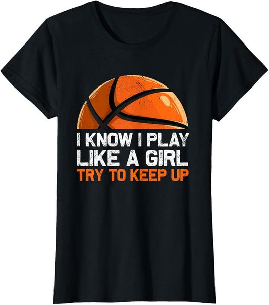 100% Cotton I Know I Play Like A Girl Try To Keep Up Basketball Player T-Shirt
