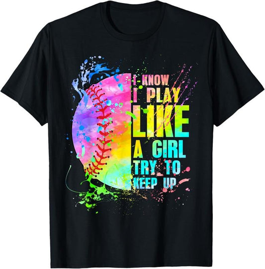 100% Cotton I Know I Play Like A Girl Try To Keep Up Softball T-Shirt