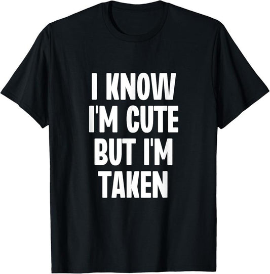 100% Cotton I Know I'm Cute But I'm Taken Couple Boyfriend Girlfriend T-Shirt