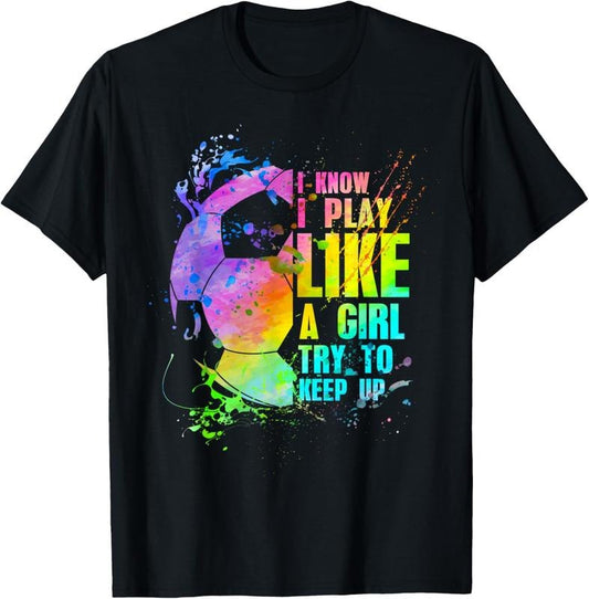 100% Cotton I Know i play like a girl try to keep up soccer player T-Shirt