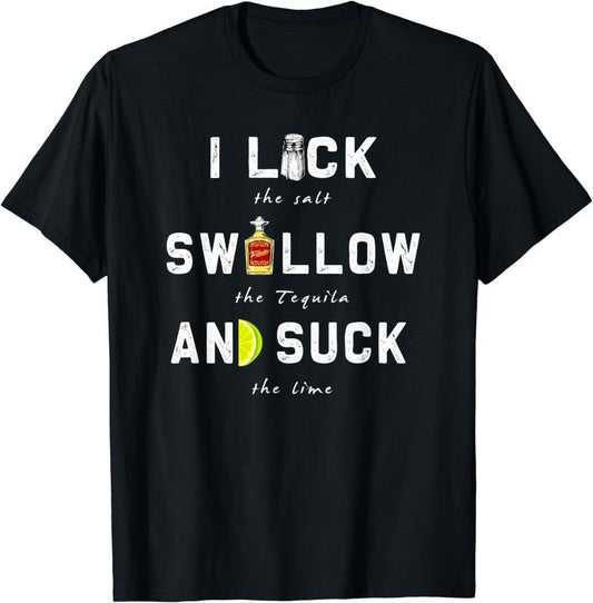 [100% Cotton]I Lick Swallow and Suck | Funny Tequila drinking Gift T-Shirt