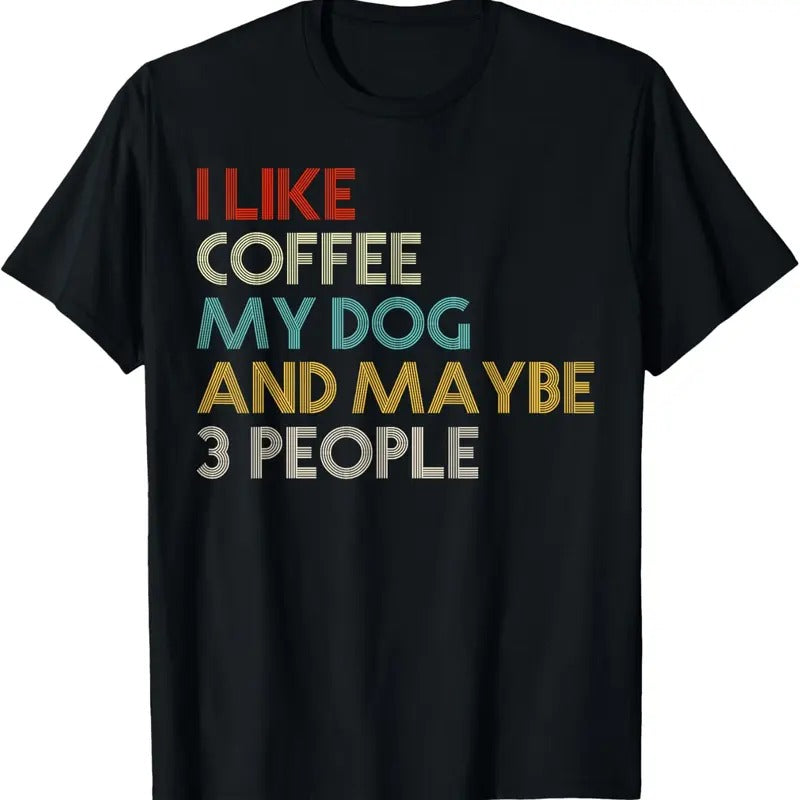 100% Cotton I Like Coffee My Dog And Maybe 3 People Coffee Lovers Quote T-Shirt