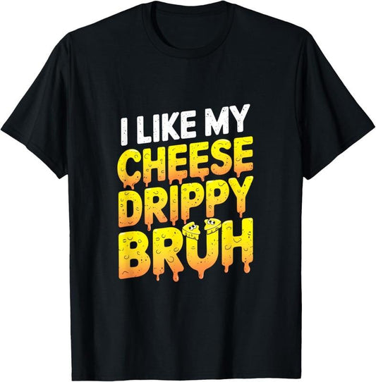 100% Cotton I Like My Cheese Drippy Bruh - Snack Enthusiast T-Shirt