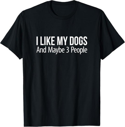 100% Cotton I Like My Dogs And Maybe 3 People T-Shirt