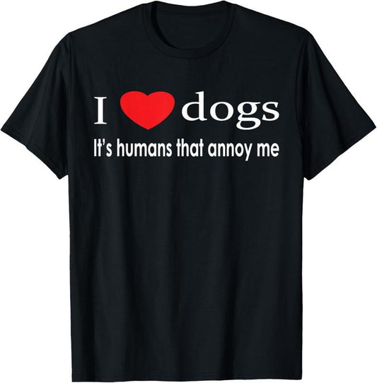 100% Cotton I Love Dogs It's Humans That Annoy Me Dog Lover T-Shirt T-Shirt