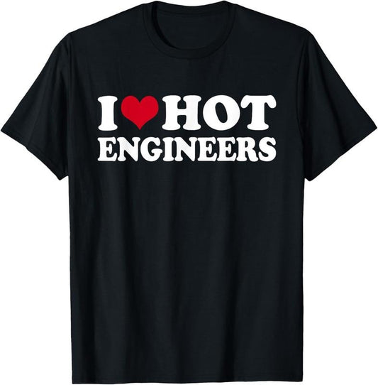 100% Cotton I Love Hot Engineers T-Shirt