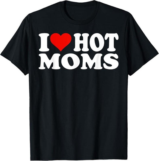 100% Cotton I Love Hot Moms I Heart Hot Moms T-Shirt