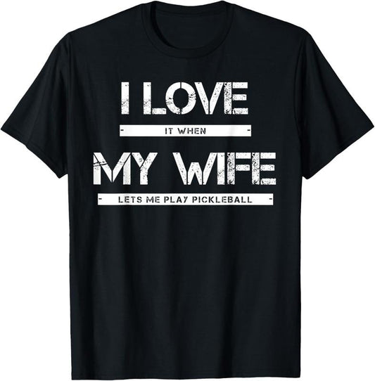 100% Cotton I Love It When My Wife Lets Me Play Pickleball T-Shirt