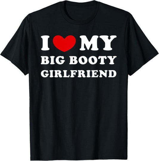 100% Cotton I Love My Big Booty Girlfriend I Heart My Big Booty GF T-Shirt
