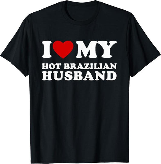 100% Cotton I Love My Hot Brazilian Husband I Heart My Brazilian Husband T-Shirt