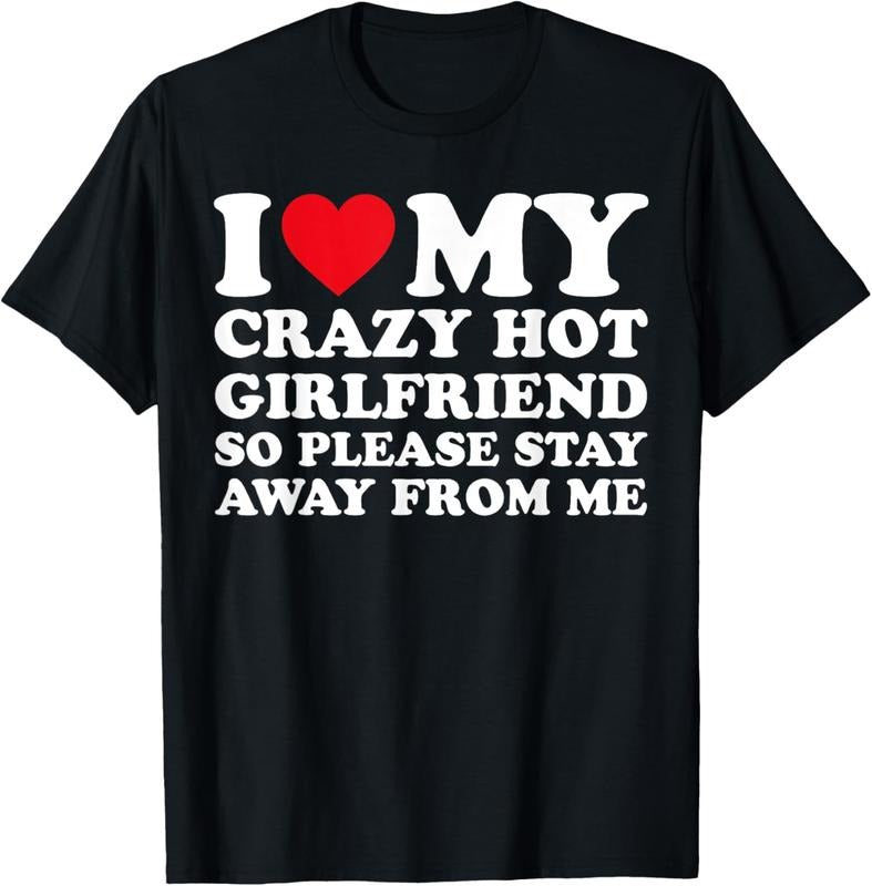 100% Cotton I Love My Hot Crazy Girlfriend So Please Stay Away From Me T-Shirt