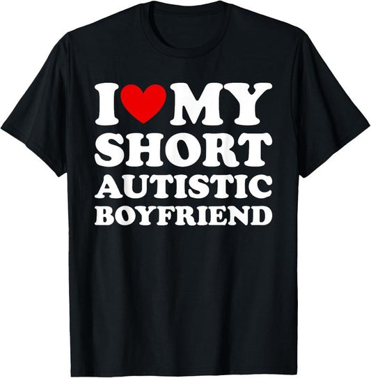 100% Cotton I Love My Short Autistic Boyfriend T-Shirt