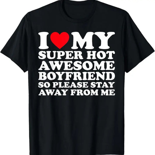 100% Cotton I Love My Super Hot Awesome Boyfriend So Please Stay Away T-Shirt