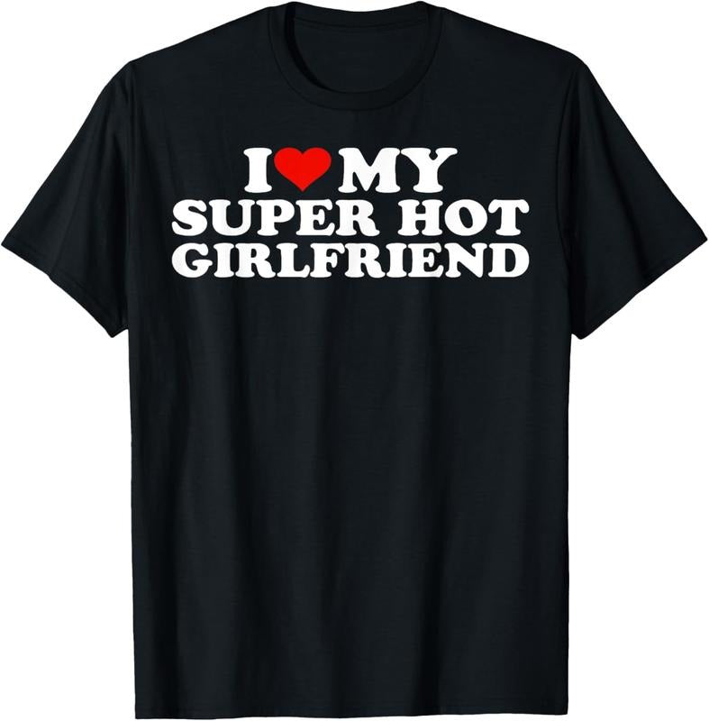 100% Cotton I Love My Super Hot Girlfriend I Heart My Super Hot GF T-Shirt