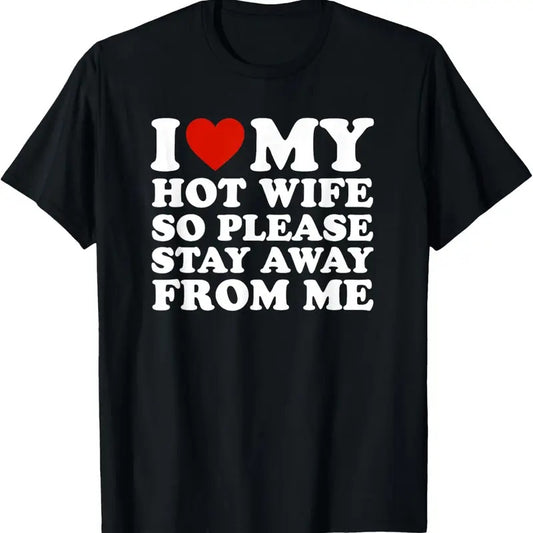 100% Cotton I Love My hot wife So Please Stay Away From Me T-Shirt