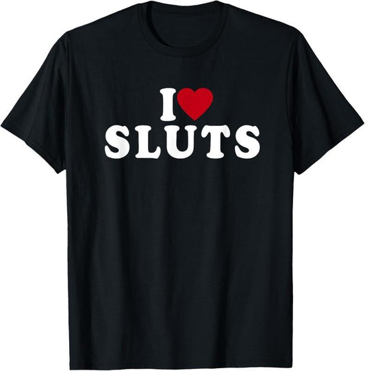 100% Cotton I Love Sluts Heart T-Shirt