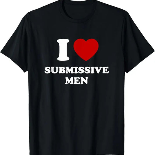 100% Cotton I Love Submissive Men T-Shirt