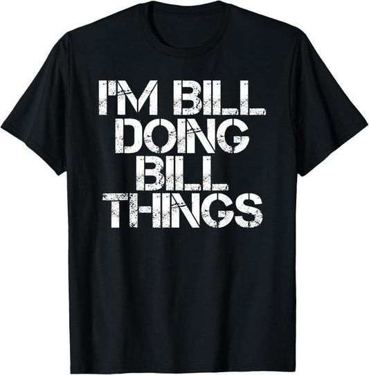 100% Cotton I'M BILL DOING BILL THINGS Shirt Funny Christmas Gift Idea T-Shirt