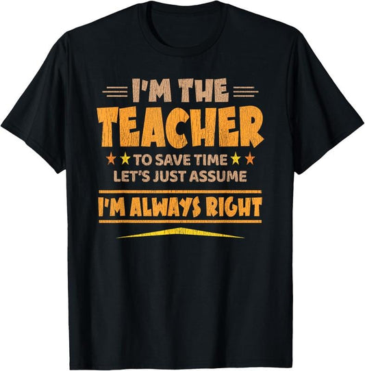 100% Cotton I'M THE TEACHER - I'M ALWAYS RIGHT | Funny Teaching T-Shirt